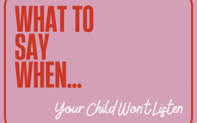 What To Say When…You’re Child Won’t Listen